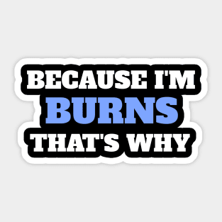 Because I'm Burns That's Why Sticker